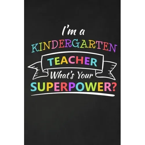 I'm A Kindergarten Teacher What's Your Superpower: Thank You Gift For Kindergarten Teacher Great for Teacher Appreciation
