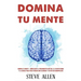 Domina tu mente - Cómo usar el pensamiento crítico, el escepticismo y la lógica para para pensar con claridad y evitar ser manipulado: Técnicas probad