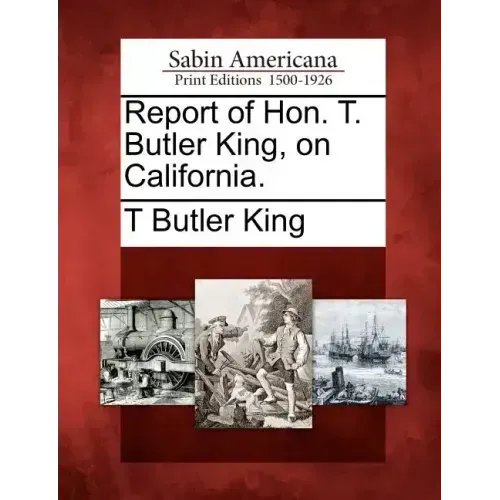 Report of Hon. T. Butler King, on California.