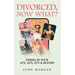 Divorced, Now What?: Dating in Your 30s, 40s, 50s & Beyond