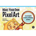 Make Your Own Pixel Art: Create Graphics for Games, Animations, and More!