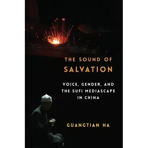 The Sound of Salvation: Voice, Gender, and the Sufi Mediascape in China