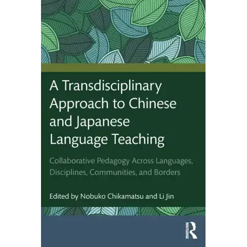 A Transdisciplinary Approach to Chinese and Japanese Language Teaching: Collaborative Pedagogy Across Languages, Disciplines, Communities, and Borders