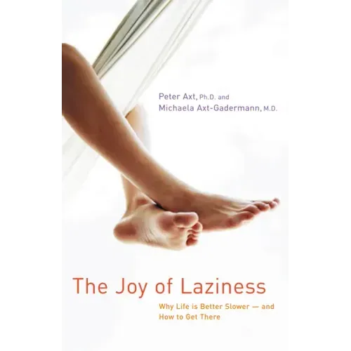 The Joy of Laziness: Why Life Is Better Slower and How to Get There