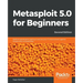 Metasploit 5.0 for Beginners - Second Edition: Perform penetration testing to secure your IT environment against threats and vulnerabilities