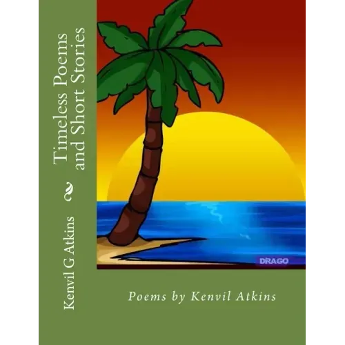Timeless Poems and Short Stories: Poems by Kenvil Atkins