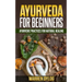 Ayurveda for Beginners: Ayurvedic Practices for Natural Healing