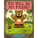 You Will Be My Friend!