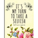 It's My Turn To Take A Selfish: Self-Care Logbook Anxiety Journal Self-Care Journal Healing Mental Health