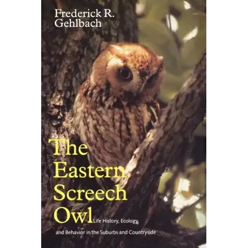 Eastern Screech Owl: Life History, Ecology, and Behavior in the Suburbs and Countryside Volume 16