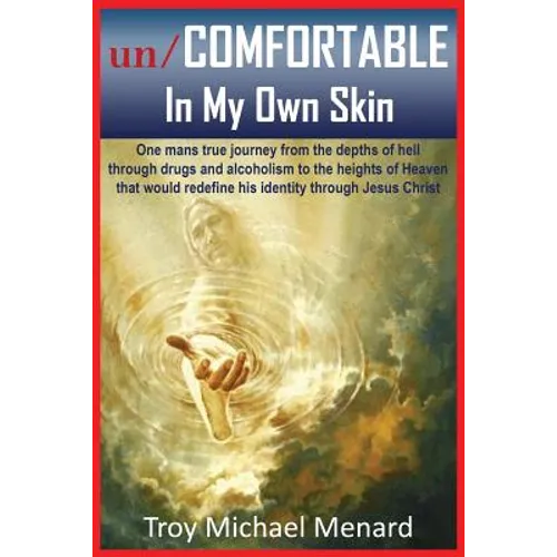 un/COMFORTABLE In My Own Skin: One mans true journey from the depths of hell through drugs and alcoholism to the heights of Heaven that would redefine - Paperback