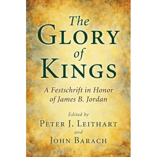 The Glory of Kings: A Festschrift in Honor of James B. Jordan