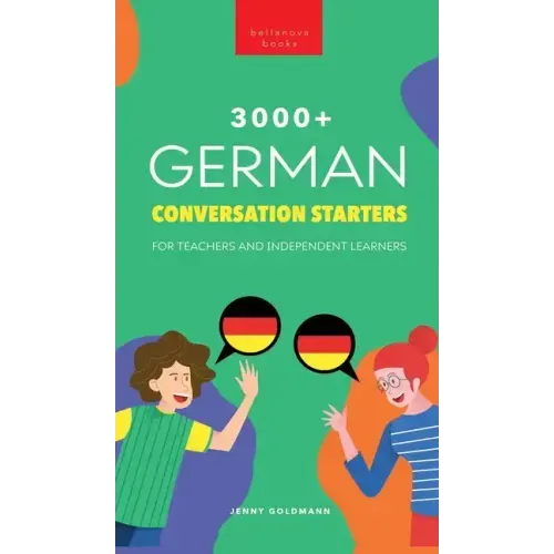 3000+ German Conversation Starters for Teachers & Independent Learners: Improve your German speaking and have more interesting conversations