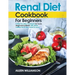 Renal Diet Cookbook for Beginners: A step-by-step recipe book for newly diagnosed patients with all the nutrition facts they need to know.