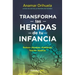 Transforma Las Heridas de Tu Infancia: Rechazo - Abandono - Humillación - Traición - Injusticia / Transform the Wounds of Your Childhood