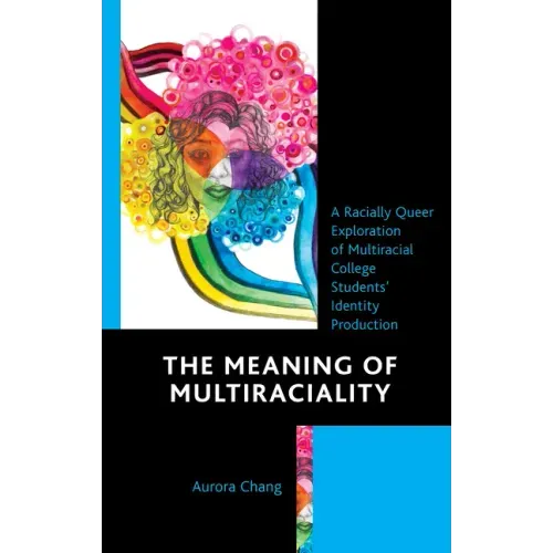 The Meaning of Multiraciality: A Racially Queer Exploration of Multiracial College Students' Identity Production