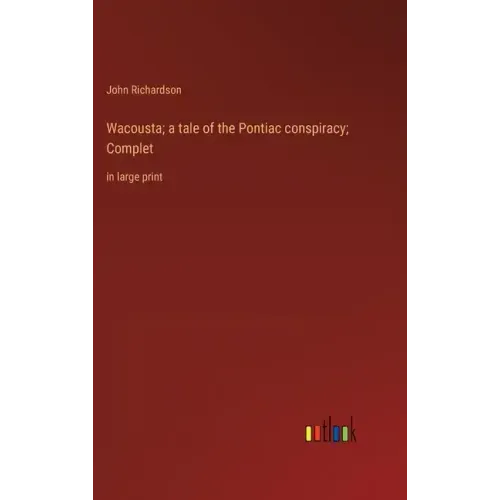 Wacousta; a tale of the Pontiac conspiracy; Complet: in large print