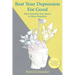 Beat Your Depression For Good: Move from Rats' Den Misery to Palace Happiness