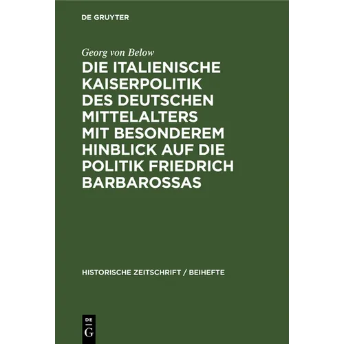 Die Italienische Kaiserpolitik Des Deutschen Mittelalters Mit Besonderem Hinblick Auf Die Politik Friedrich Barbarossas