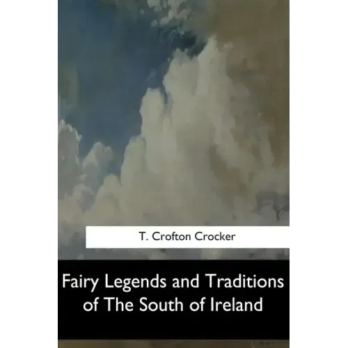 Fairy Legends and Traditions of The South of Ireland