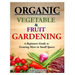 Organic Vegetable and Fruit Gardening: A Beginners Guide to Growing More in Small Spaces