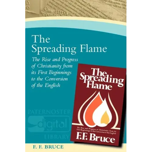 The Spreading Flame: The Rise and Progress of Christianity from Its First Beginnings to the Conversion of the English