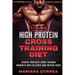 HIGH PROTEIN CROSS TRAINING Diet: ACHIEVE YOUR BEST CROSS TRAINING WORKOUTS WiTH DELICIOUS HIGH PROTEIN FOODS