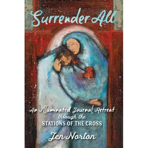 Surrender All: An Illuminated Journal Retreat Through the Stations of the Cross
