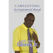 Caregiving -The Inspirational Manual: 200 Caregiver Tips with Healthy Lifestyle Benefits