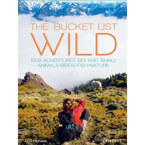The Bucket List: Wild: 1,000 Adventures Big and Small: Animals, Birds, Fish, Nature
