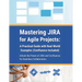 Mastering JIRA for Agile Projects: A Practical Guide with Real-World Examples (Confluence Included): Unlock the Power of JIRA and Confluence for Seaml
