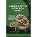 Caring for the Rosy Boa Snake: A Complete Guide to the Rosy Boa Snake's Habitat, Behavior, Diet and Pet Ownership