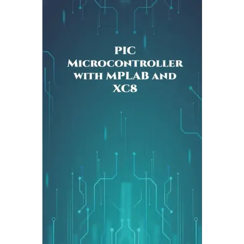 PIC Microcontroller with MPLAB and XC8 projects handson: High/Low Voltage Detection and Protection, IR Remote, UART Communication, Servo Motor, 7 Segm