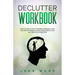 Declutter Workbook: How to Declutter your Mind, Organize your Life and Set Mindful Goals Using Meditation and Practical Exercices