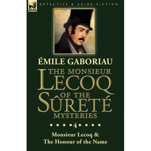 The Monsieur Lecoq of the Sûreté Mysteries: Volume 4- Two Volumes in One Edition Monsieur Lecoq & The Honour of the Name