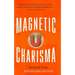 Magnetic Charisma: How to Build Instant Rapport, Be More Likable, and Make a Memorable Impression - Gain the It Factor