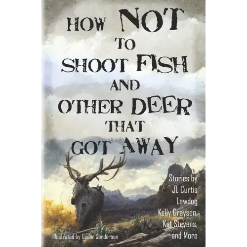 How Not to Shoot Fish, and Other Deer that Got Away
