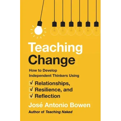 Teaching Change: How to Develop Independent Thinkers Using Relationships, Resilience, and Reflection