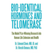 Bio-identical Hormones and Telomerase: The Nobel Prize-Winning Research into Human Life Extension and Health