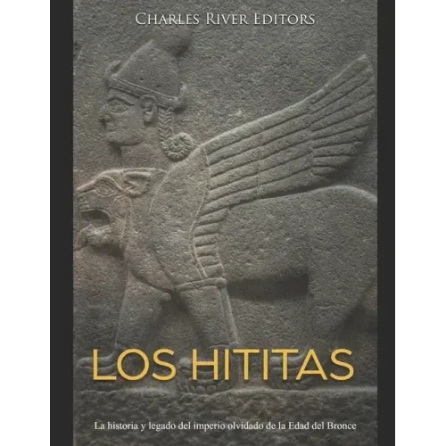 Los hititas: La historia y legado del imperio olvidado de la Edad del Bronce