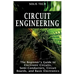 Circuit Engineering: The Beginner's Guide to Electronic Circuits, Semi-Conductors, Circuit Boards, and Basic Electronics