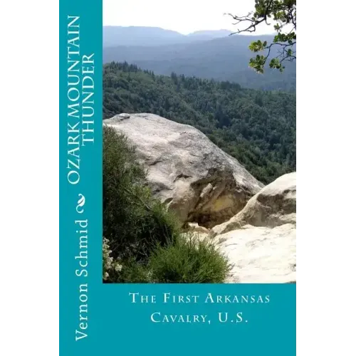 Ozark Mountain Thunder: The First Arkansas Cavalry, U.S.