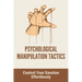 Psychological Manipulation Tactics: Control Your Emotions Effortlessly: Manipulation Tactics