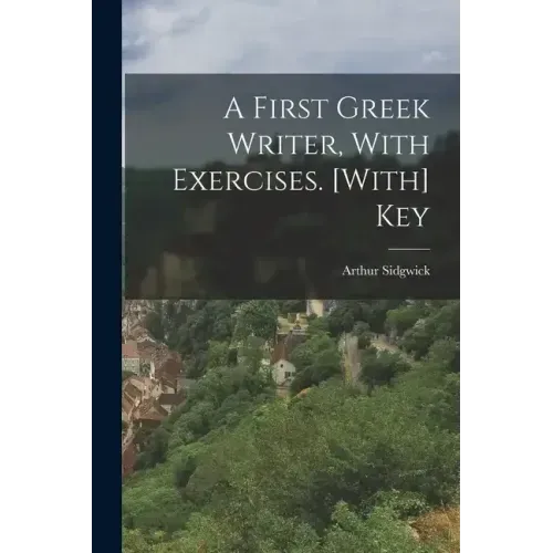 A First Greek Writer, With Exercises. [With] Key