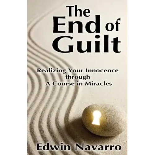The End of Guilt: Realizing Your Innocence through A Course in Miracles