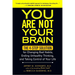 You Are Not Your Brain: The 4-Step Solution for Changing Bad Habits, Ending Unhealthy Thinking, and Taking Control of Your Life
