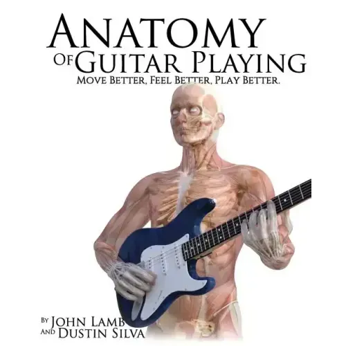Anatomy of Guitar Playing: Move Better, Feel Better, Play Better