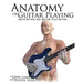Anatomy of Guitar Playing: Move Better, Feel Better, Play Better
