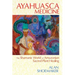 Ayahuasca Medicine: The Shamanic World of Amazonian Sacred Plant Healing