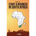 How to Start a Business in South Africa: The Ultimate Guide to Doing Business in South Africa
